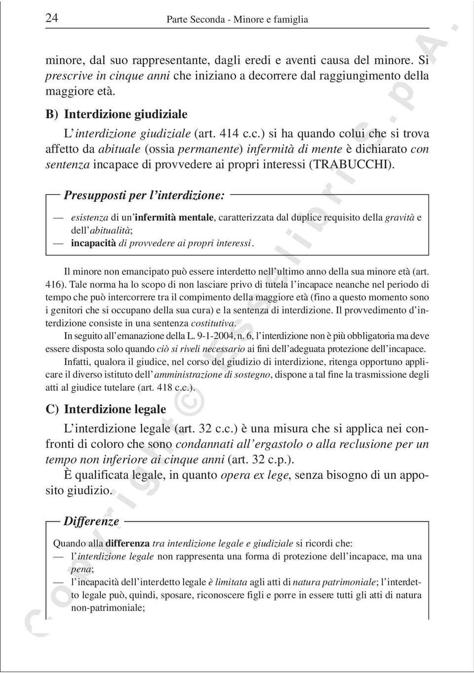 c.) si ha quando colui che si trova affetto da abituale (ossia permanente) infermità di mente è dichiarato con sentenza incapace di provvedere ai propri interessi (TRABUCCHI).