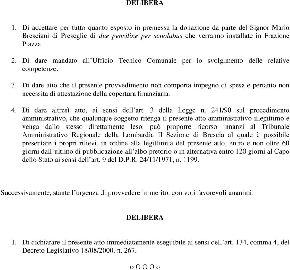 Di dare atto che il presente provvedimento non comporta impegno di spesa e pertanto non necessita di attestazione della copertura finanziaria. 4. Di dare altresì atto, ai sensi dell art.