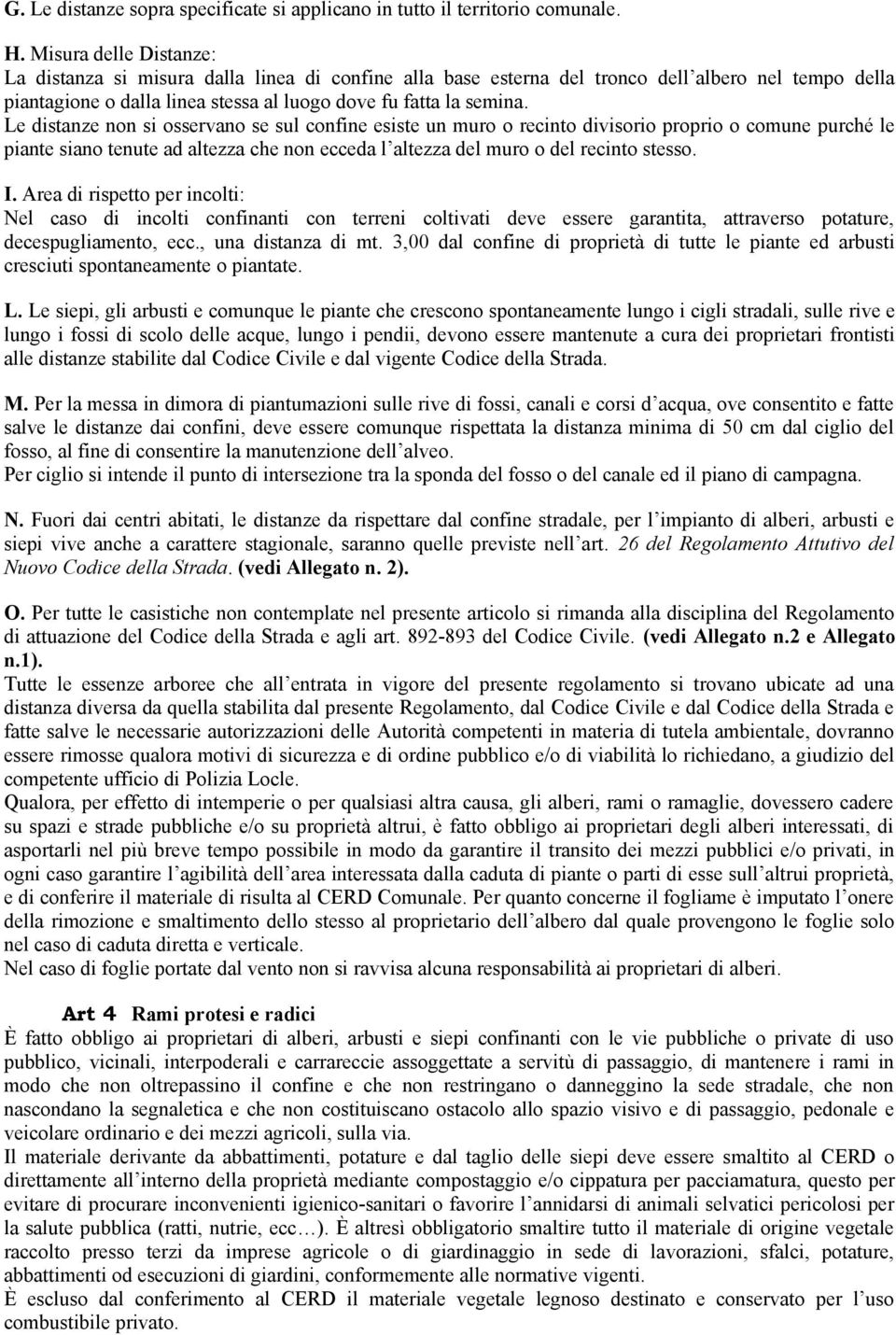 Le distanze non si osservano se sul confine esiste un muro o recinto divisorio proprio o comune purché le piante siano tenute ad altezza che non ecceda l altezza del muro o del recinto stesso. I.