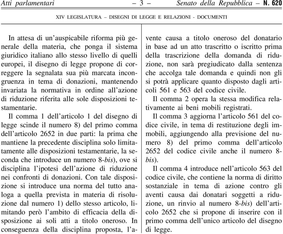 europei, il disegno di legge propone di correggere la segnalata sua piuá marcata incongruenza in tema di donazioni, mantenendo invariata la normativa in ordine all'azione di riduzione riferita alle