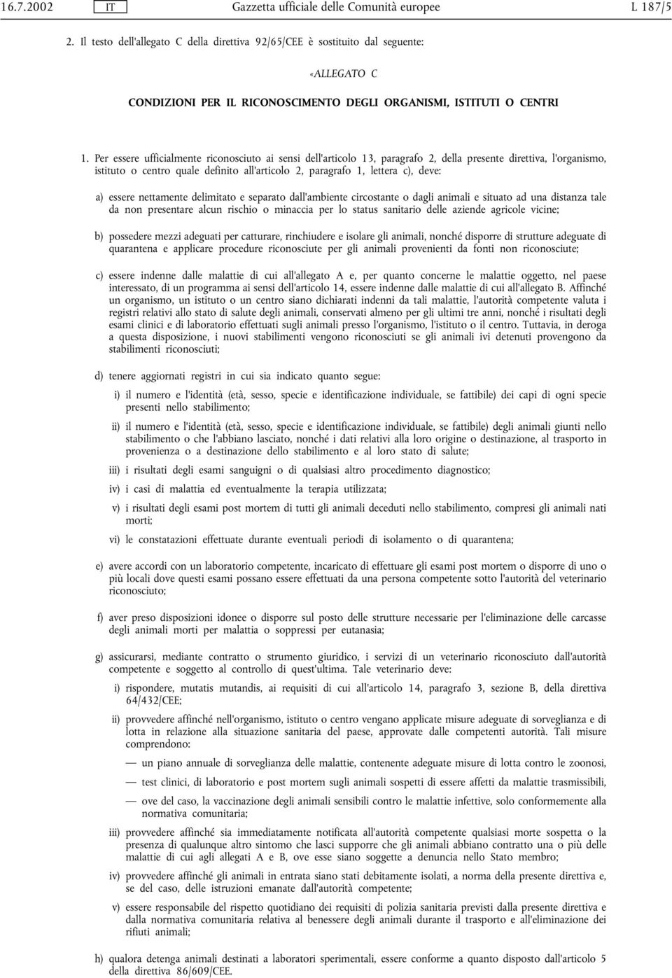 Per essere ufficialmente riconosciuto ai sensi dell'articolo 13, paragrafo 2, della presente direttiva, l'organismo, istituto o centro quale definito all'articolo 2, paragrafo 1, lettera c), deve: a)