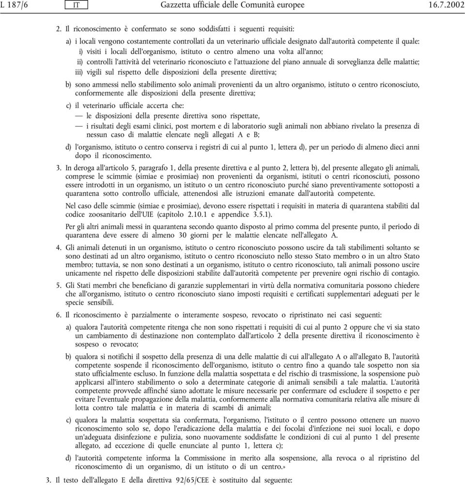 visiti i locali dell'organismo, istituto o centro almeno una volta all'anno; ii) controlli l'attività del veterinario riconosciuto e l'attuazione del piano annuale di sorveglianza delle malattie;