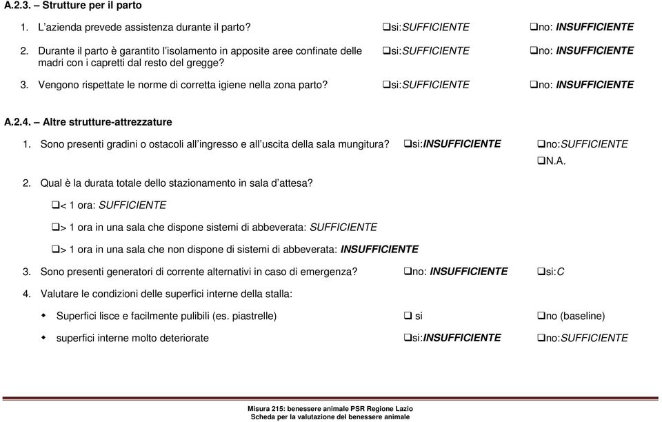 Vengono rispettate le norme di corretta igiene nella zona parto? si:sufficiente no: INSUFFICIENTE A.2.4. Altre strutture-attrezzature 1.