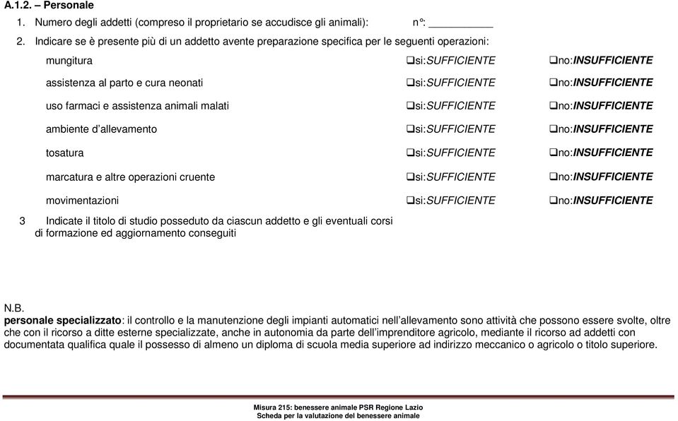 no:insufficiente uso farmaci e assistenza animali malati si:sufficiente no:insufficiente ambiente d allevamento si:sufficiente no:insufficiente tosatura si:sufficiente no:insufficiente marcatura e