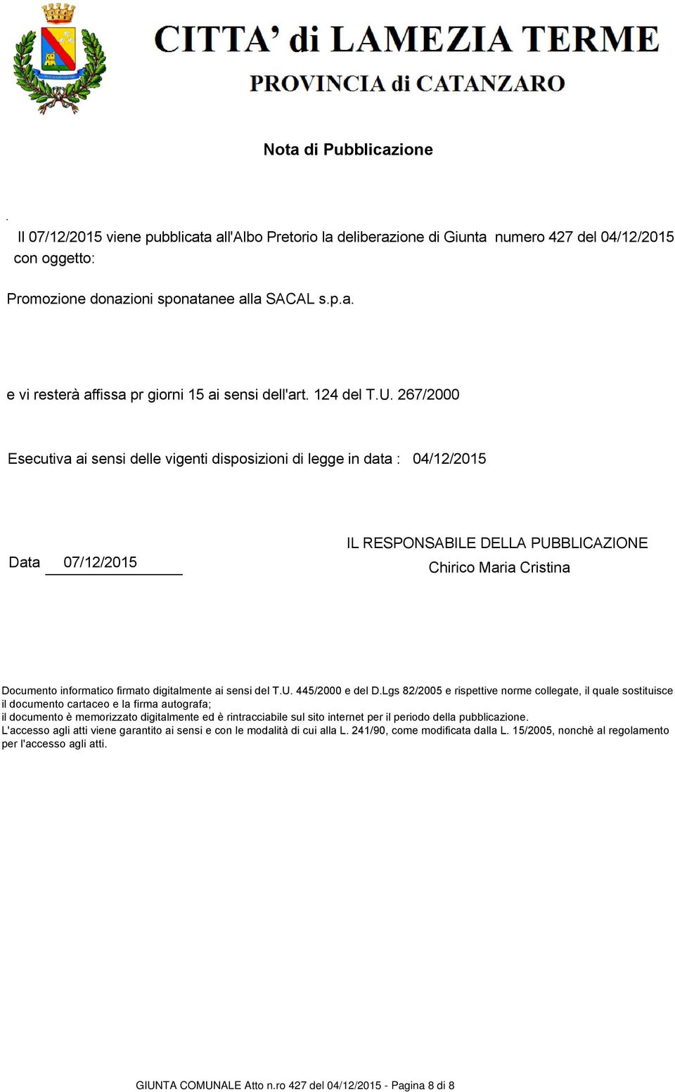 267/2000 Esecutiva ai sensi delle vigenti disposizioni di legge in data : 04/12/2015 Data 07/12/2015 IL RESPONSABILE DELLA PUBBLICAZIONE Chirico Maria Cristina Documento informatico firmato