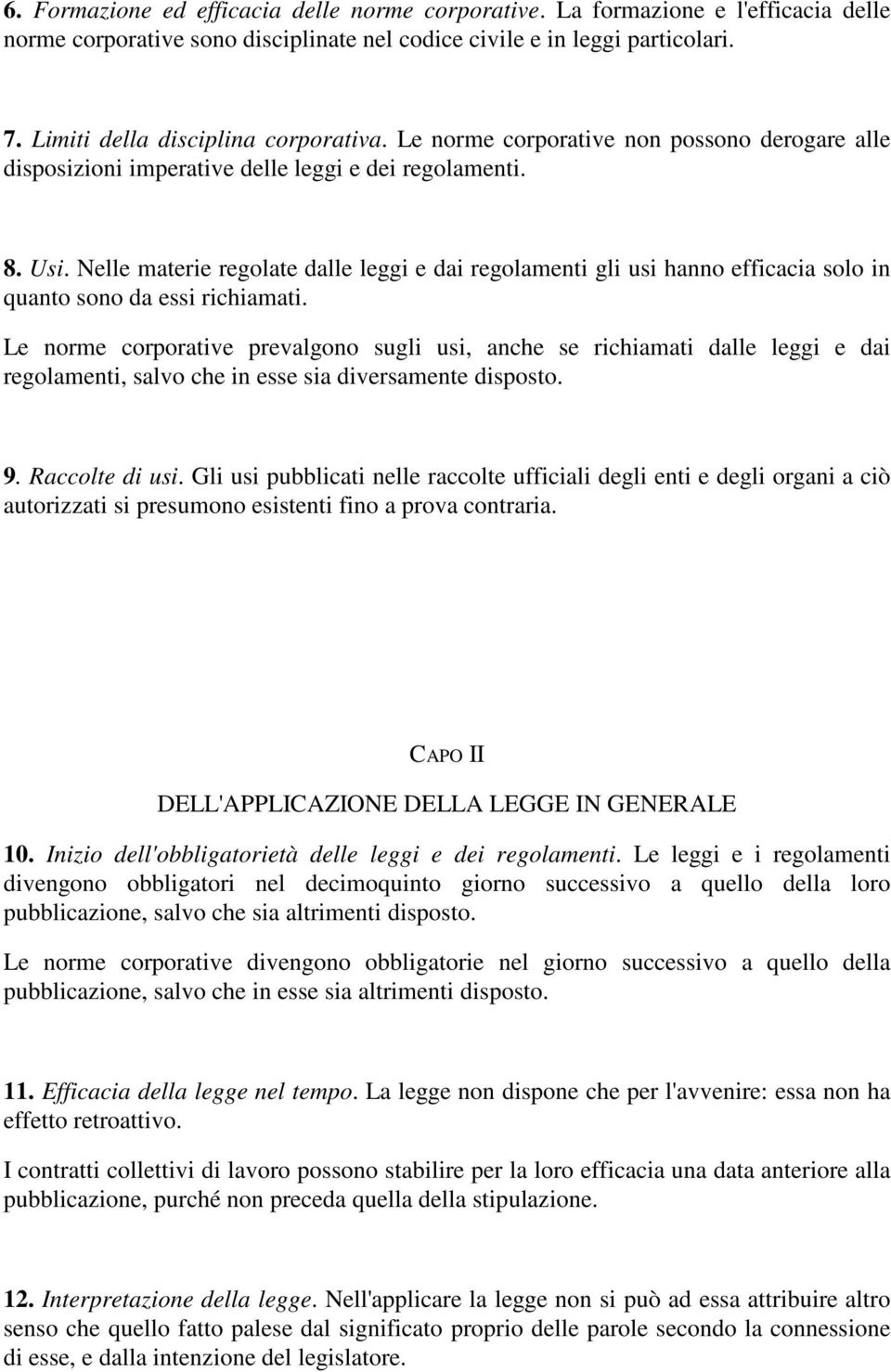 Nelle materie regolate dalle leggi e dai regolamenti gli usi hanno efficacia solo in quanto sono da essi richiamati.