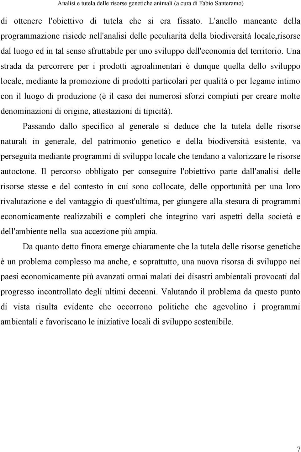 Una strada da percorrere per i prodotti agroalimentari è dunque quella dello sviluppo locale, mediante la promozione di prodotti particolari per qualità o per legame intimo con il luogo di produzione