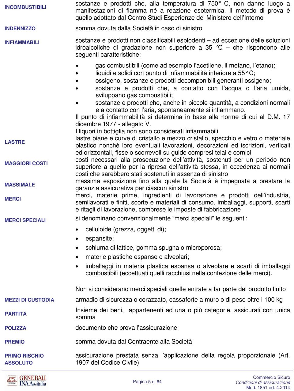 Il metodo di prova è quello adottato dal Centro Studi Esperienze del Ministero dell Interno somma dovuta dalla Società in caso di sinistro sostanze e prodotti non classificabili esplodenti ad