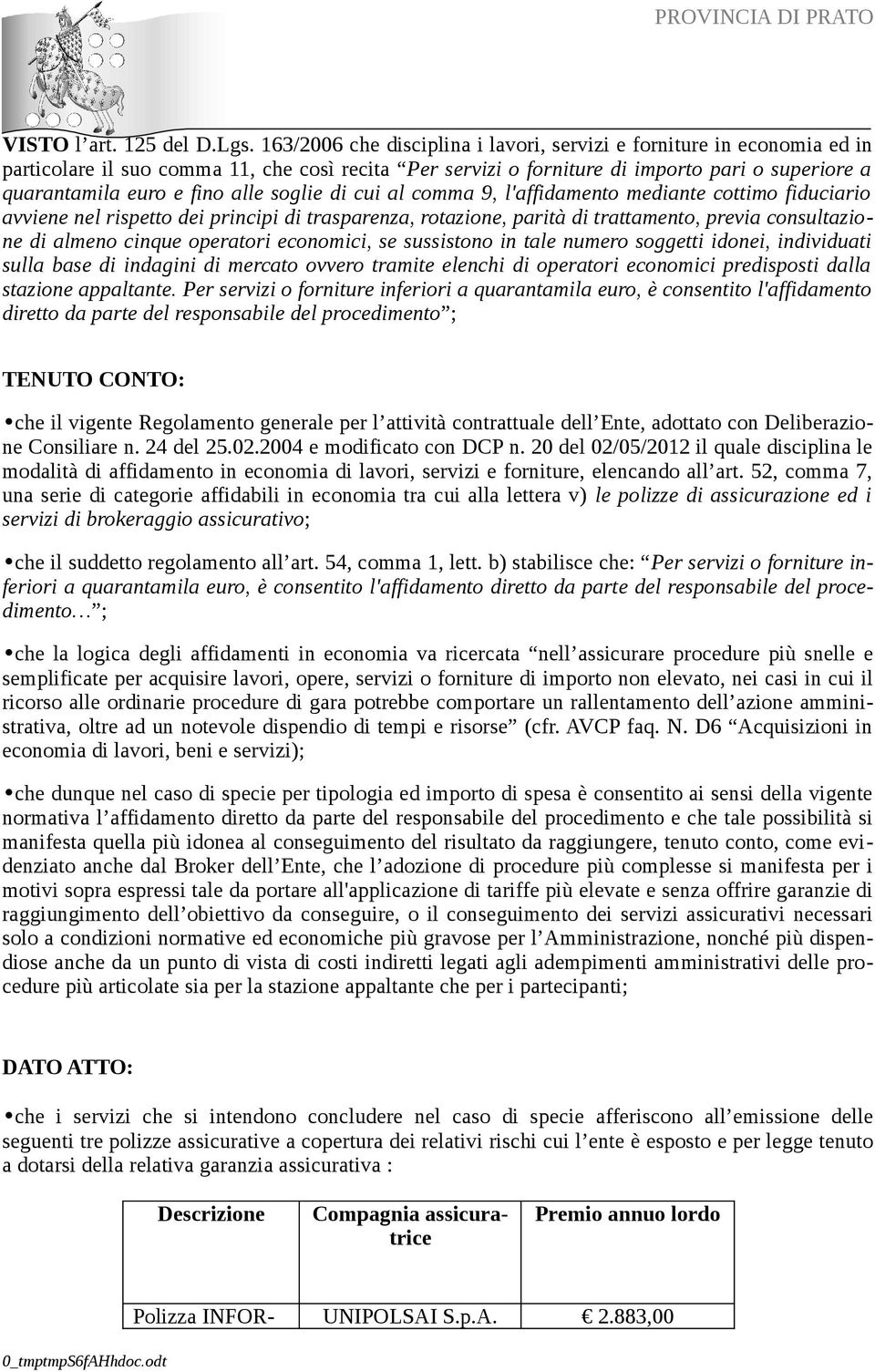 alle soglie di cui al comma 9, l'affidamento mediante cottimo fiduciario avviene nel rispetto dei principi di trasparenza, rotazione, parità di trattamento, previa consultazione di almeno cinque