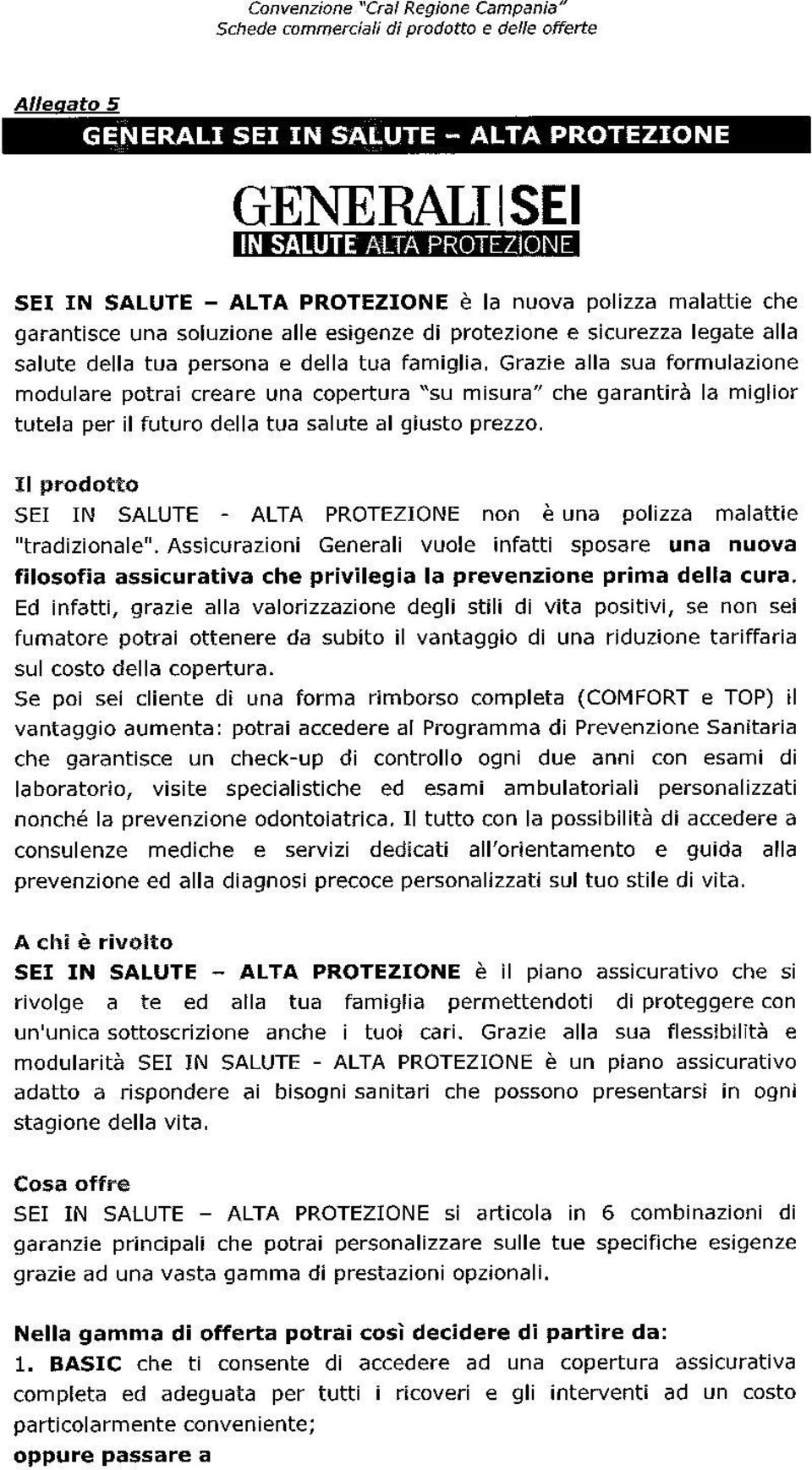 alla sua formulazione modulare potrai creare una copertura "su misura" che garantirà la miglior tutela per il futura della tua salute al giusto prezzo.