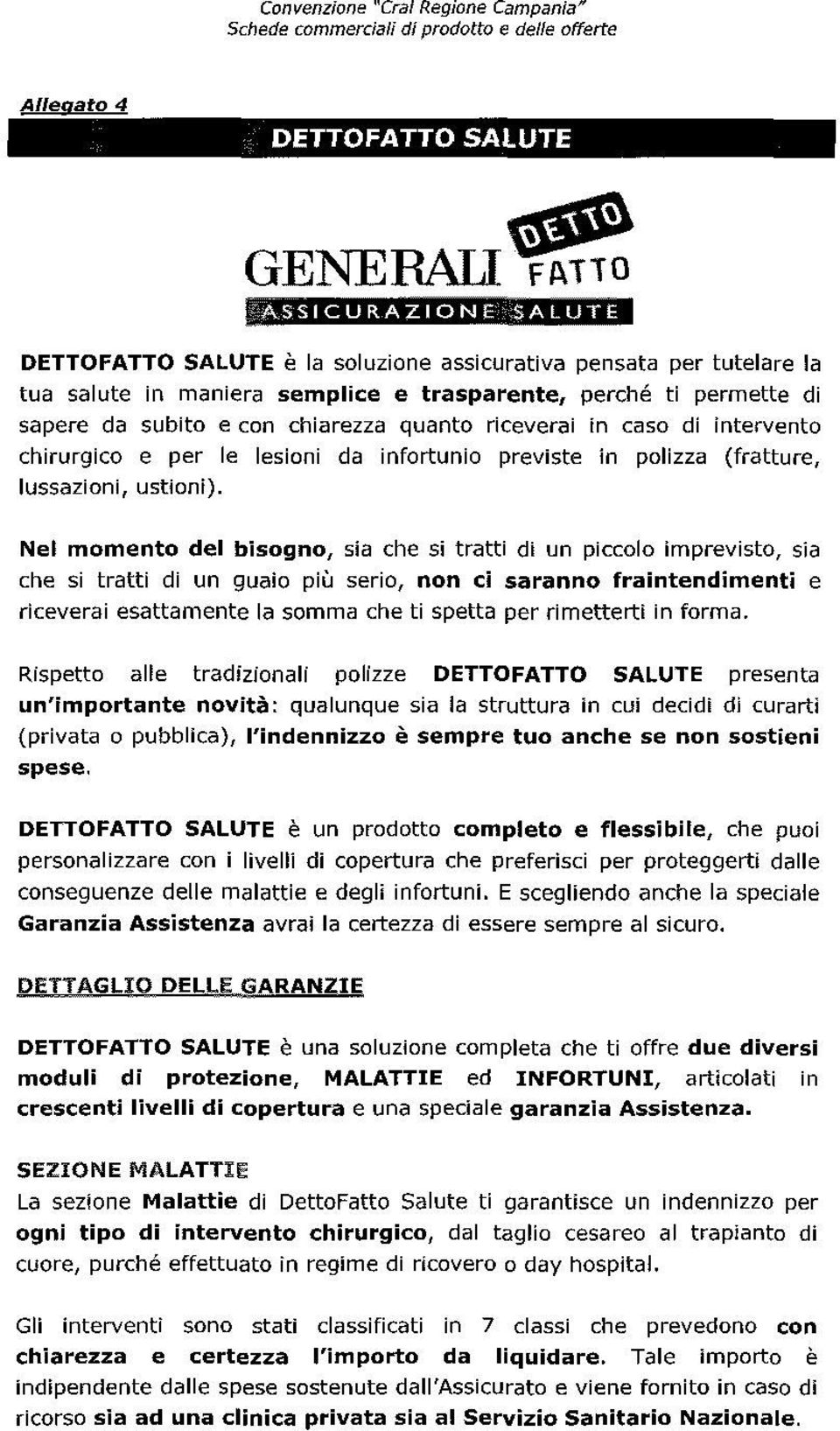 intervento chirurgico e per le lesioni da infortunio previste in polizza (fratture, lussazioni, ustioni).