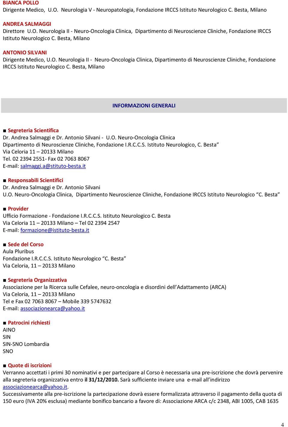 R.C.C.S. Istituto Neurologico, C. Besta Via Celoria 11 20133 Milano Tel. 02 2394 2551- Fax 02 7063 8067 E-mail: salmaggi.a@stituto-besta.it Responsabili Scientifici Dr. Andrea Salmaggi e Dr.