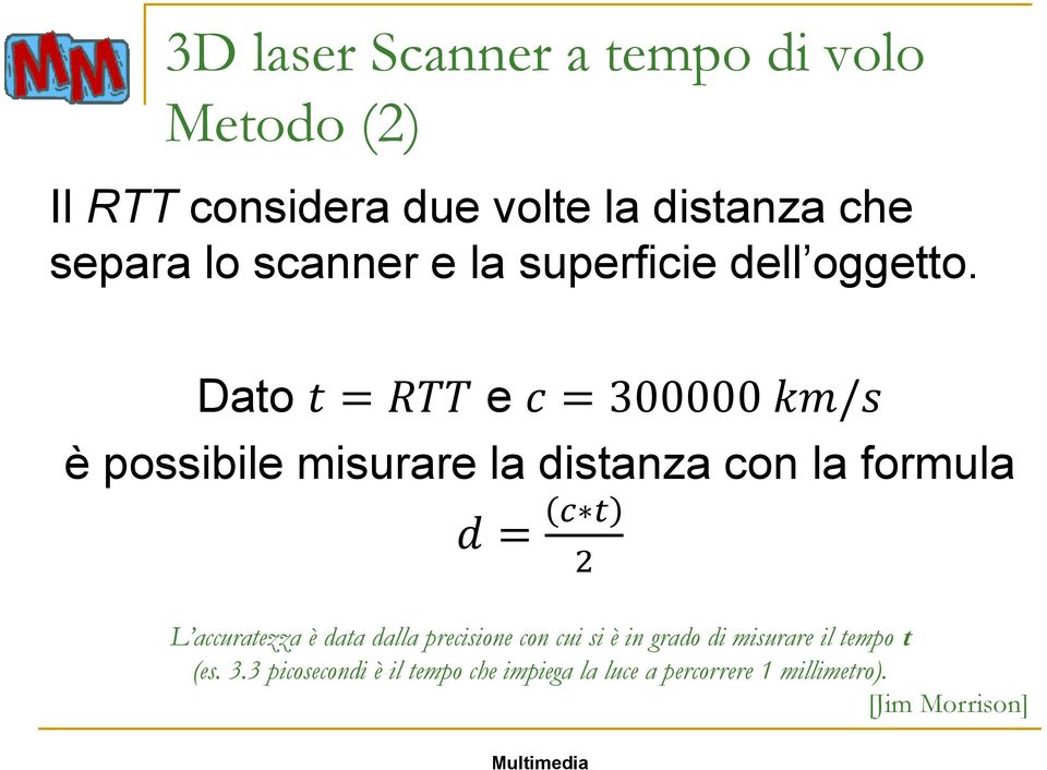 Dato t = RTT e c = 300000 km/s è possibile misurare la distanza con la formula d = c t 2 L