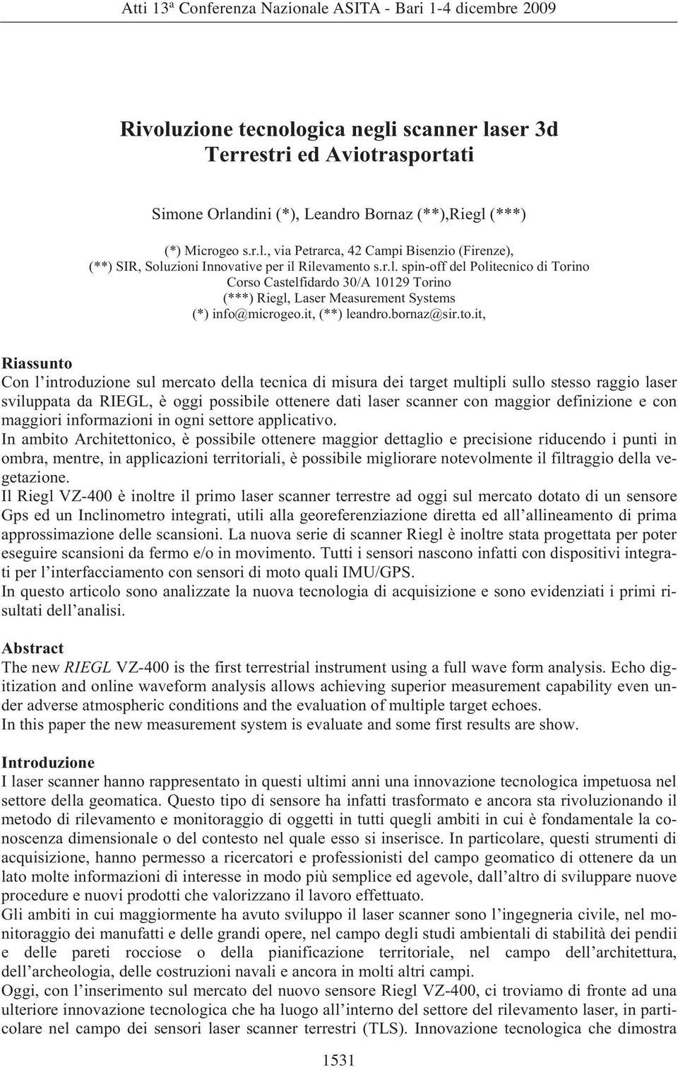 it, Riassunto Con l introduzione sul mercato della tecnica di misura dei target multipli sullo stesso raggio laser sviluppata da RIEGL, è oggi possibile ottenere dati laser scanner con maggior