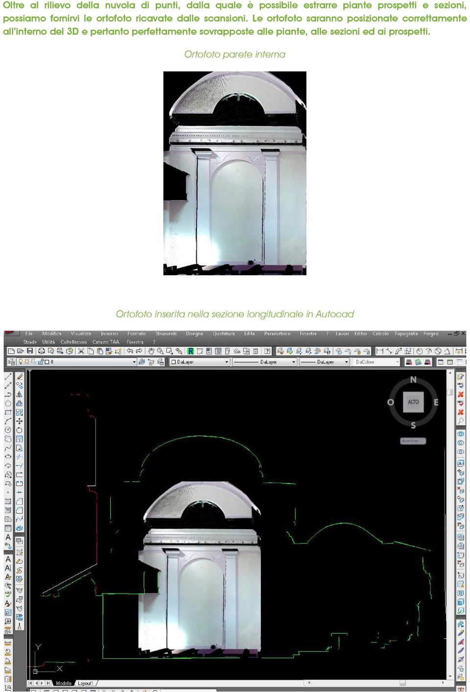 Le ortofoto saranno posizionate correttamente all interno del 3D e pertanto perfettamente