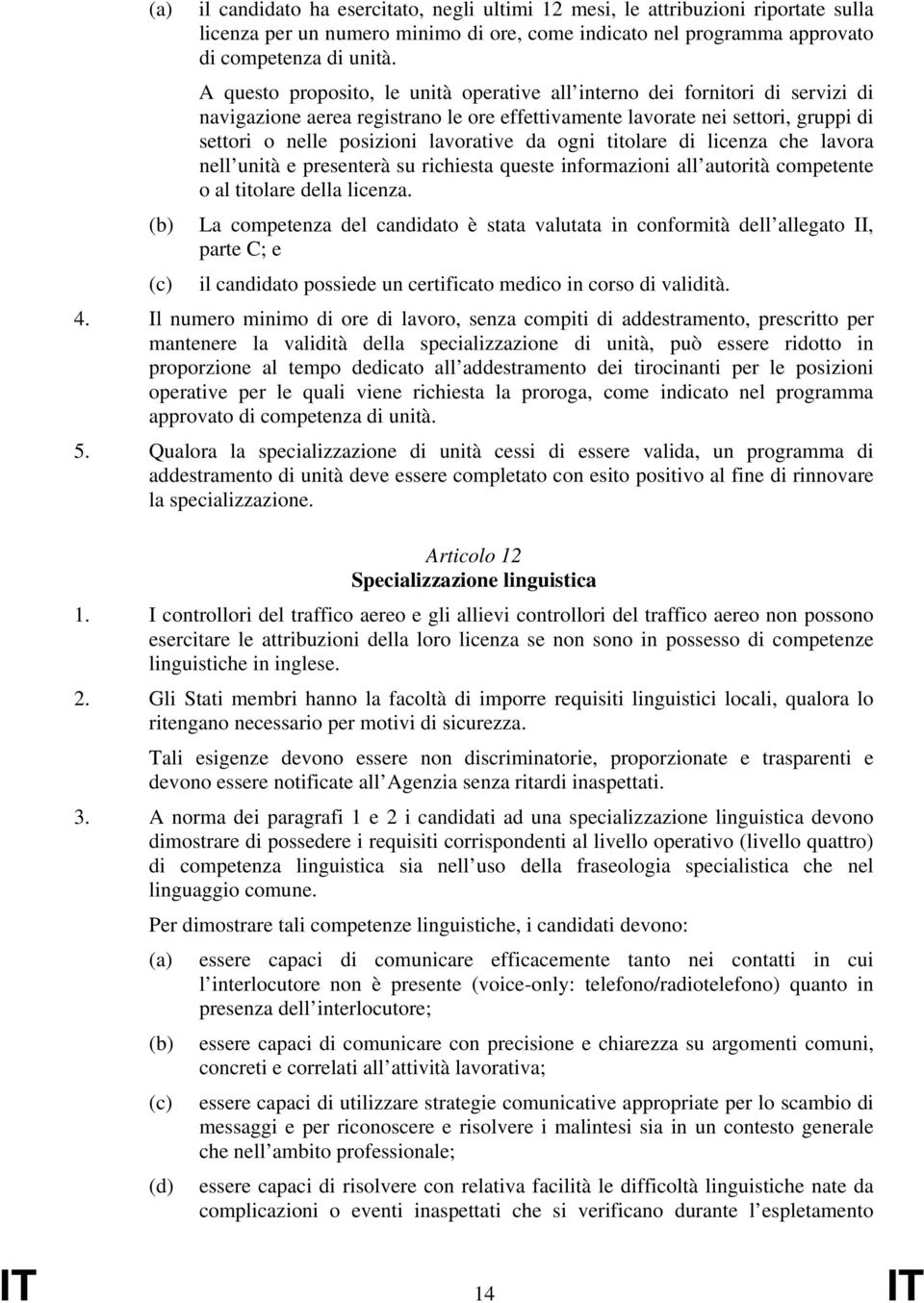 da ogni titolare di licenza che lavora nell unità e presenterà su richiesta queste informazioni all autorità competente o al titolare della licenza.