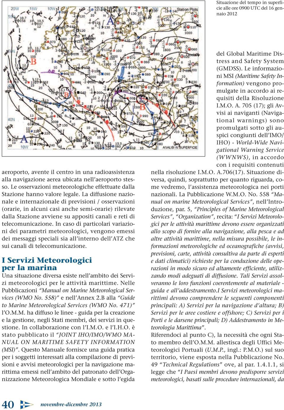 La diffusione nazionale e internazionale di previsioni / osservazioni (orarie, in alcuni casi anche semi-orarie) rilevate dalla Stazione avviene su appositi canali e reti di telecomunicazione.