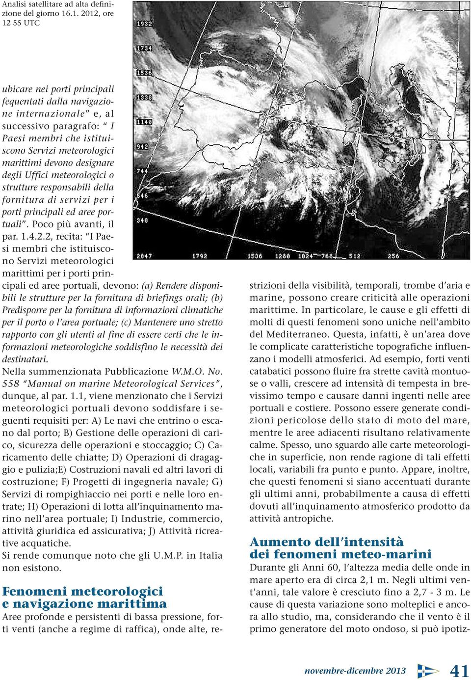 designare degli Uffici meteorologici o strutture responsabili della fornitura di servizi per i porti principali ed aree portuali. Poco più avanti, il par. 1.4.2.