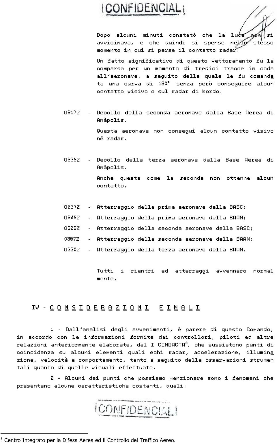 contatto visivo o sul radar di bordo. O217Z - Decollo della seconda aeronave dalla Base Aerea di Anàpolis. Questa aeronave non conseguì alcun contatto visivo né radar.