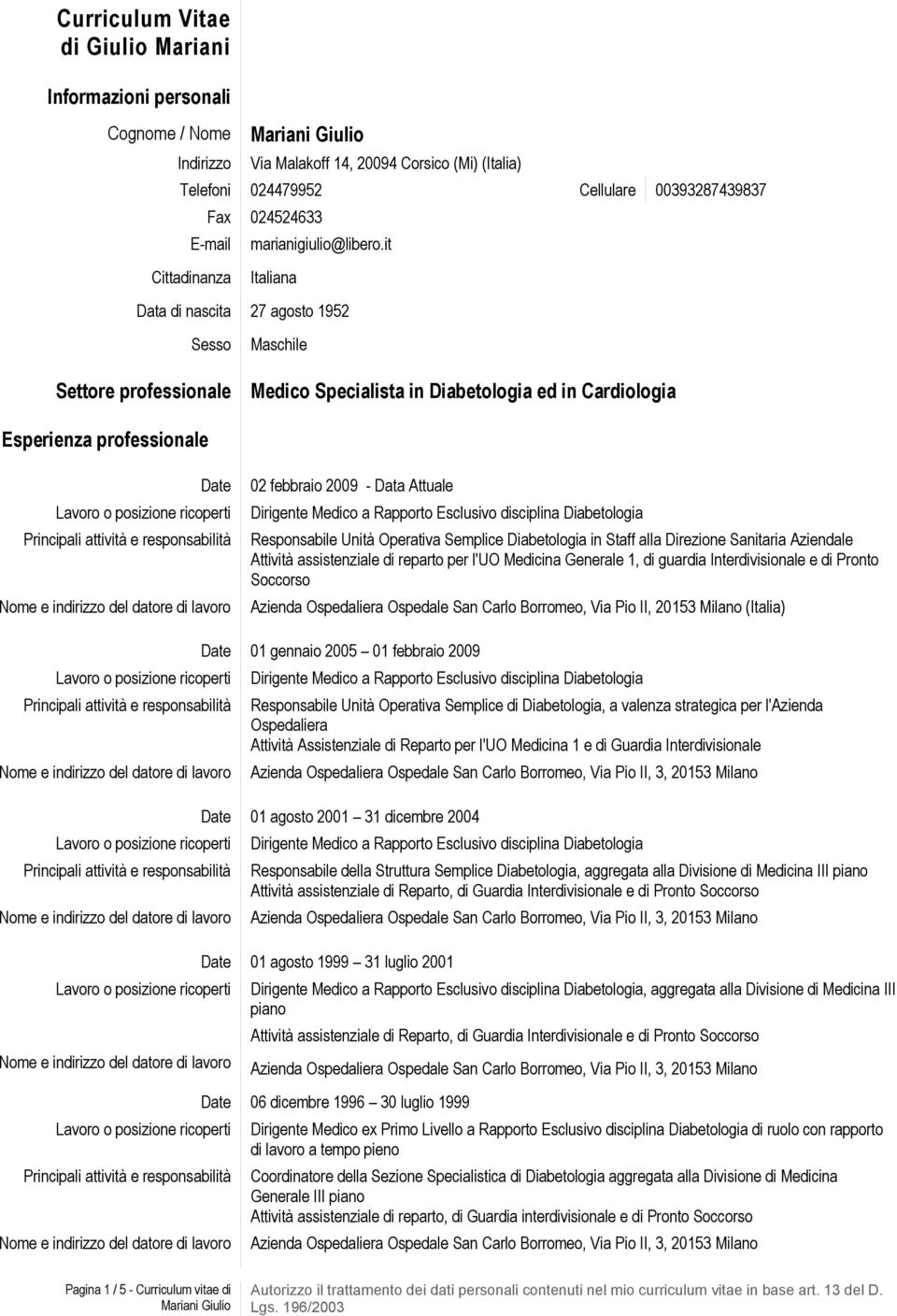 it Cittadinanza Italiana Data di nascita 27 agosto 1952 Sesso Settore professionale Maschile Medico Specialista in Diabetologia ed in Cardiologia Esperienza professionale Date 02 febbraio 2009 - Data