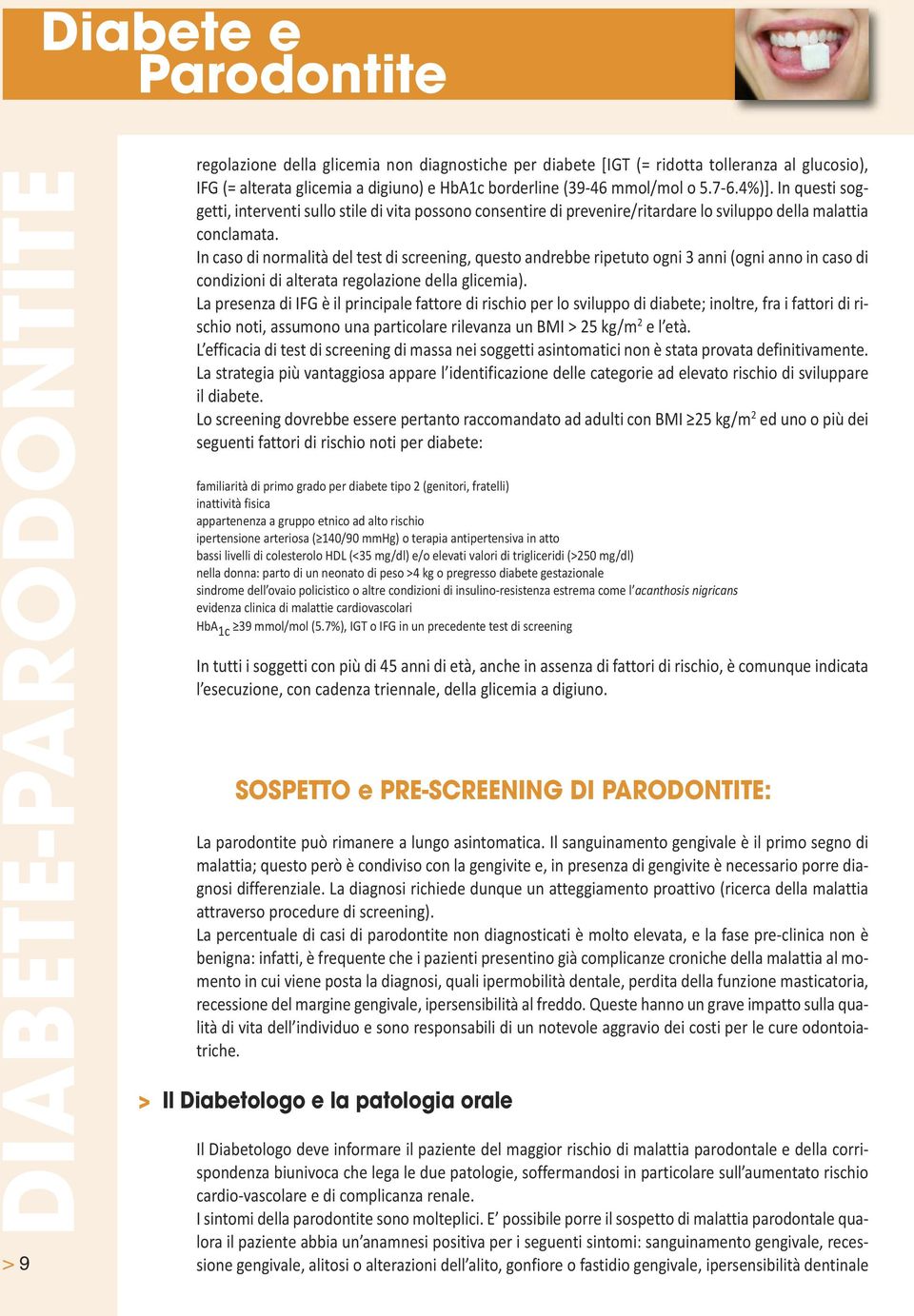 In caso di normalità del test di screening, questo andrebbe ripetuto ogni 3 anni (ogni anno in caso di condizioni di alterata regolazione della glicemia).