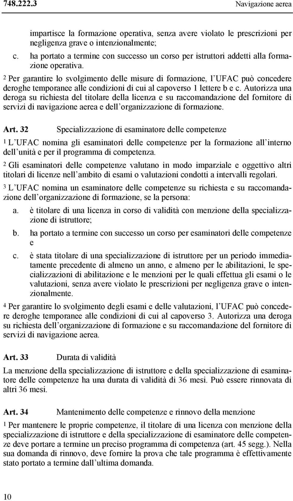 2 Per garantire lo svolgimento delle misure di formazione, l UFAC può concedere deroghe temporanee alle condizioni di cui al capoverso 1 lettere b e c.