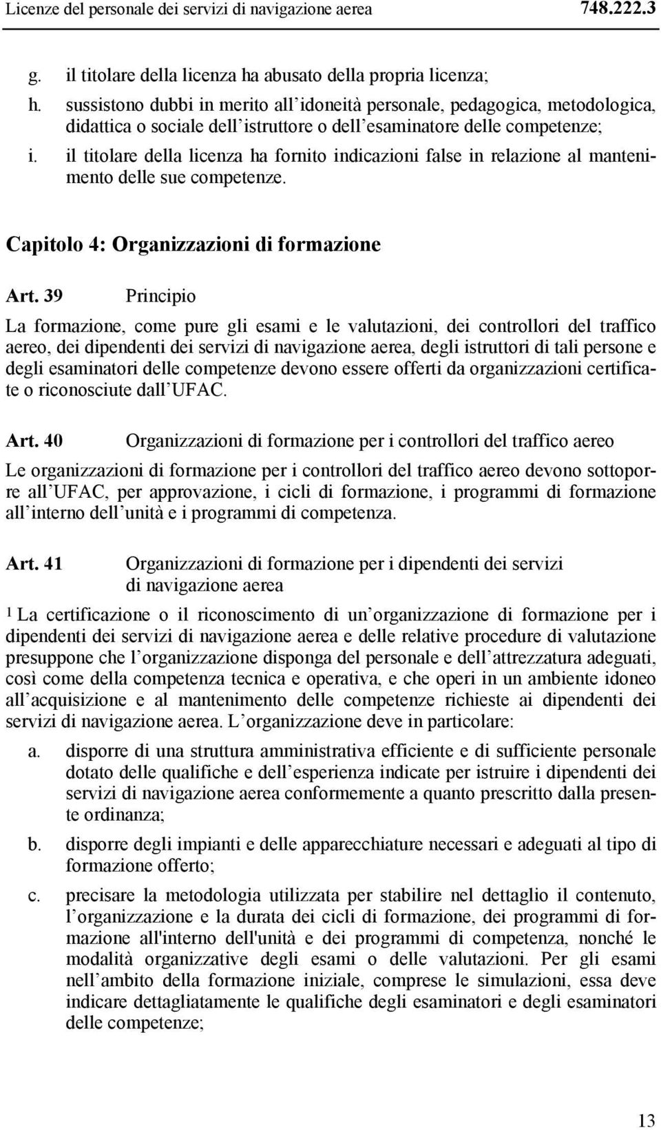 il titolare della licenza ha fornito indicazioni false in relazione al mantenimento delle sue competenze. Capitolo 4: Organizzazioni di formazione Art.