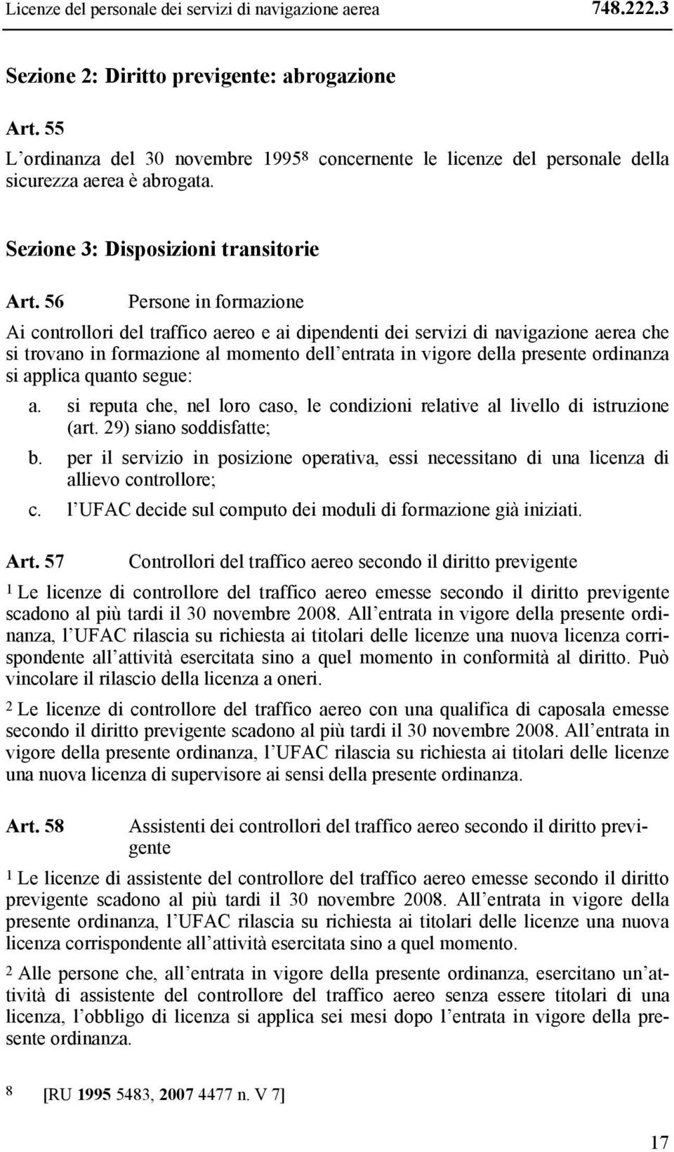 56 Persone in formazione Ai controllori del traffico aereo e ai dipendenti dei servizi di navigazione aerea che si trovano in formazione al momento dell entrata in vigore della presente ordinanza si