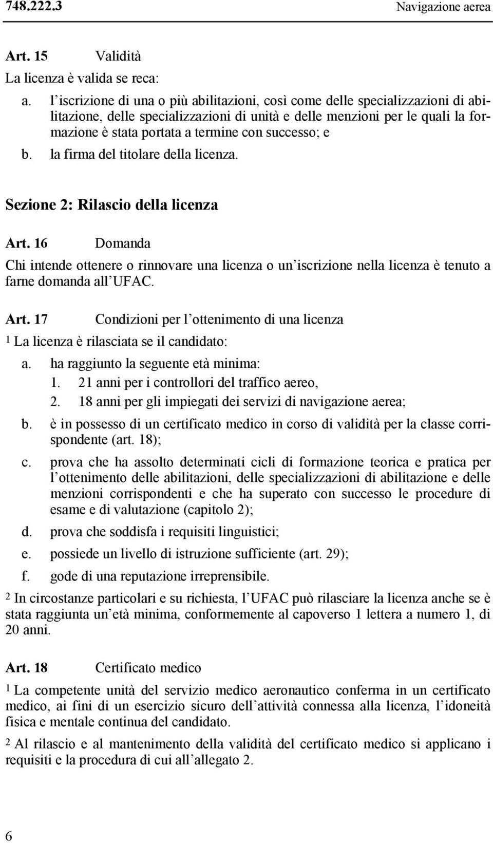 successo; e b. la firma del titolare della licenza. Sezione 2: Rilascio della licenza Art.