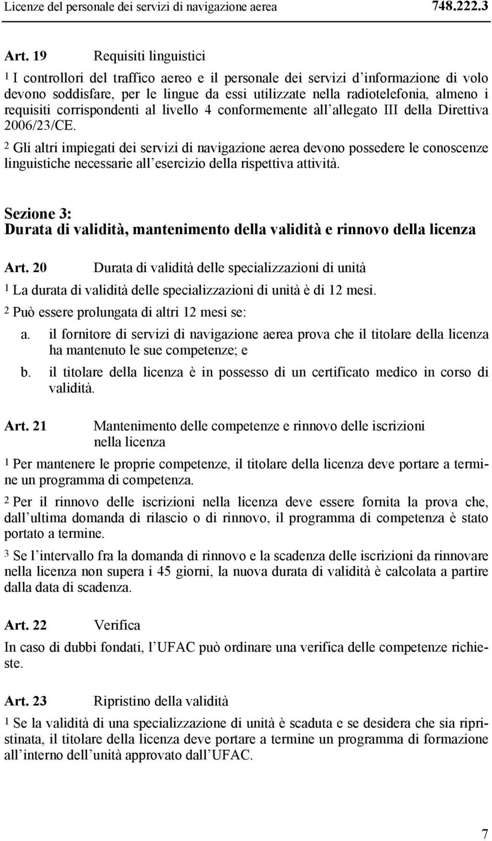 requisiti corrispondenti al livello 4 conformemente all allegato III della Direttiva 2006/23/CE.