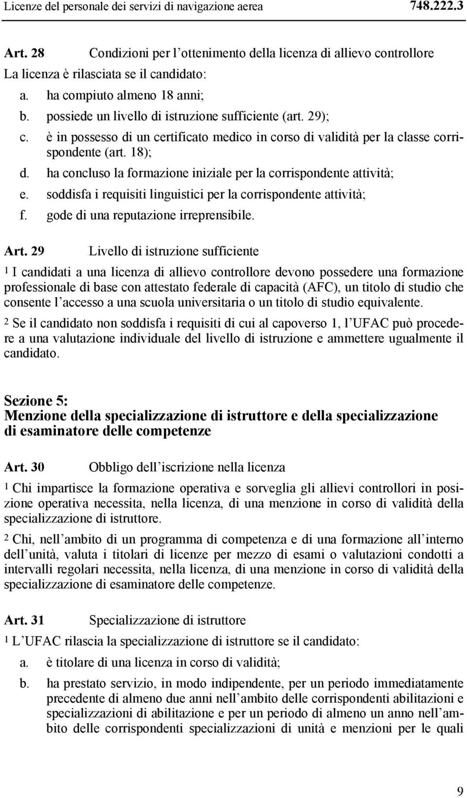 ha concluso la formazione iniziale per la corrispondente attività; e. soddisfa i requisiti linguistici per la corrispondente attività; f. gode di una reputazione irreprensibile. Art.