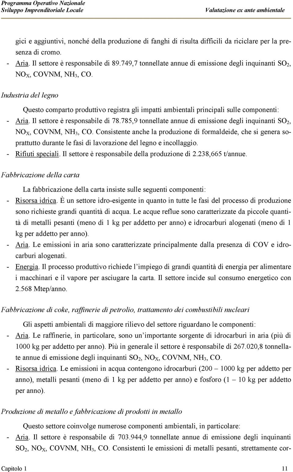 Il settore è responsabile di 78.785,9 tonnellate annue di emissione degli inquinanti SO 2, NO X, COVNM, NH 3, CO.