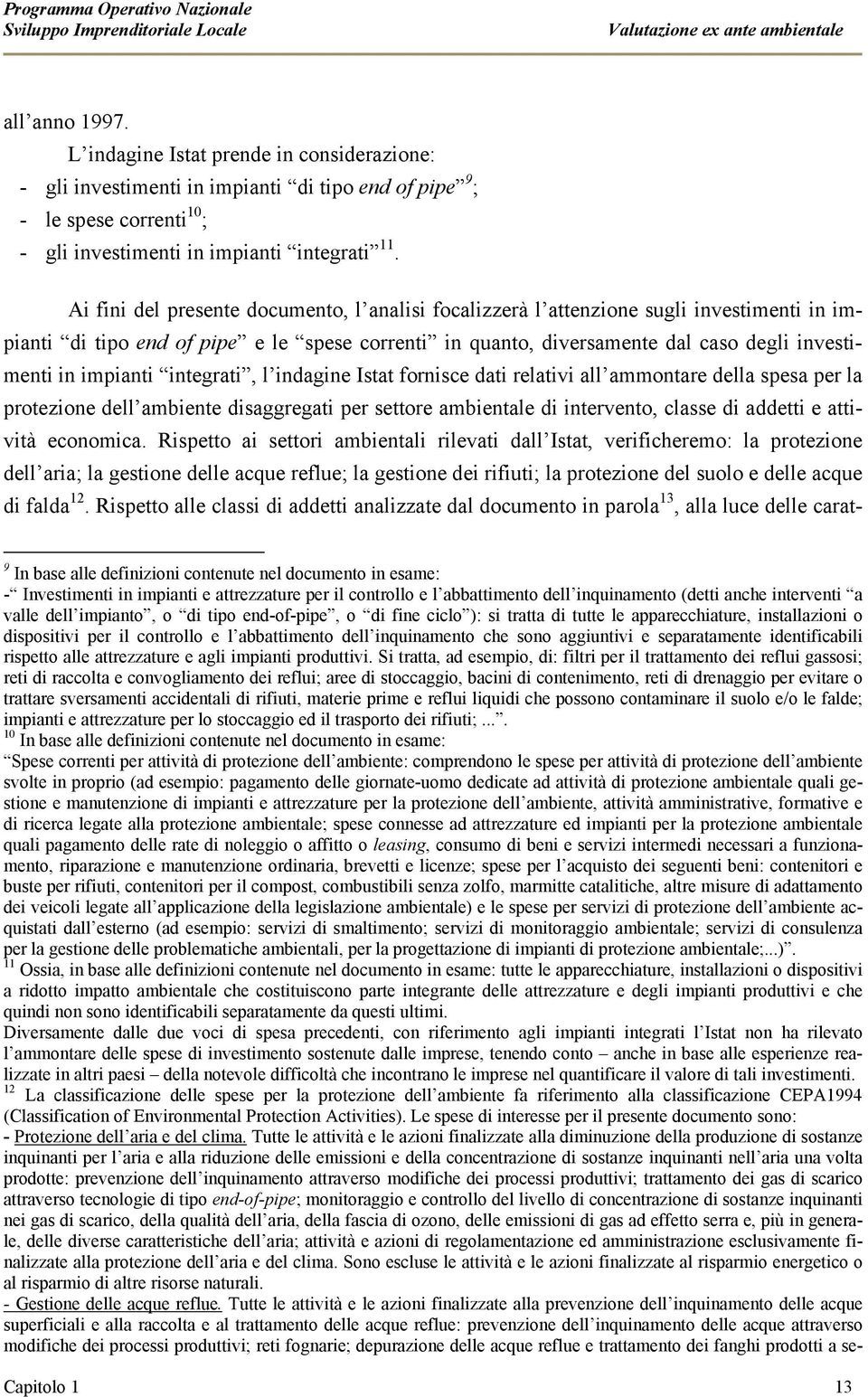 impianti integrati, l indagine Istat fornisce dati relativi all ammontare della spesa per la protezione dell ambiente disaggregati per settore ambientale di intervento, classe di addetti e attività