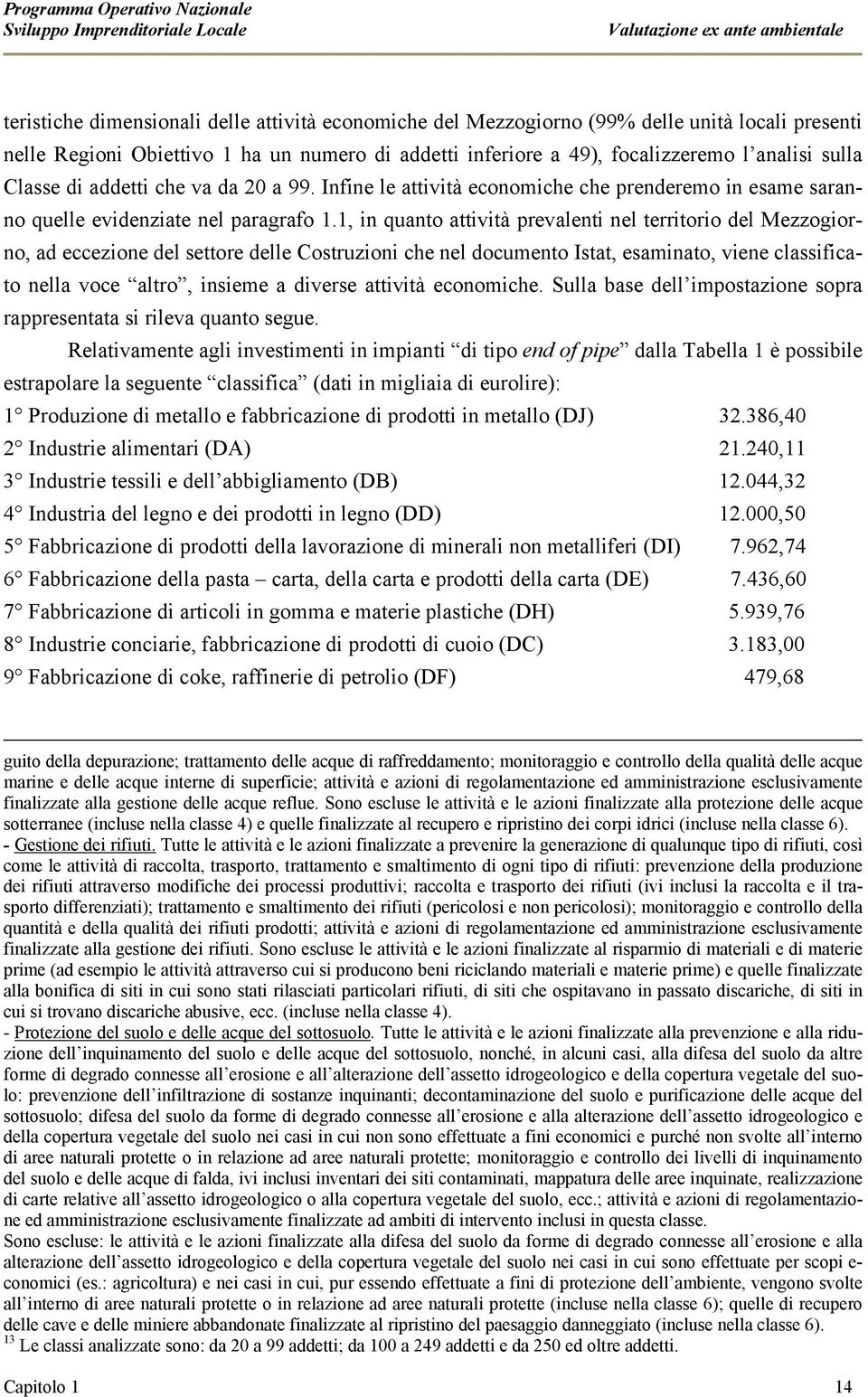 1, in quanto attività prevalenti nel territorio del Mezzogiorno, ad eccezione del settore delle Costruzioni che nel documento Istat, esaminato, viene classificato nella voce altro, insieme a diverse