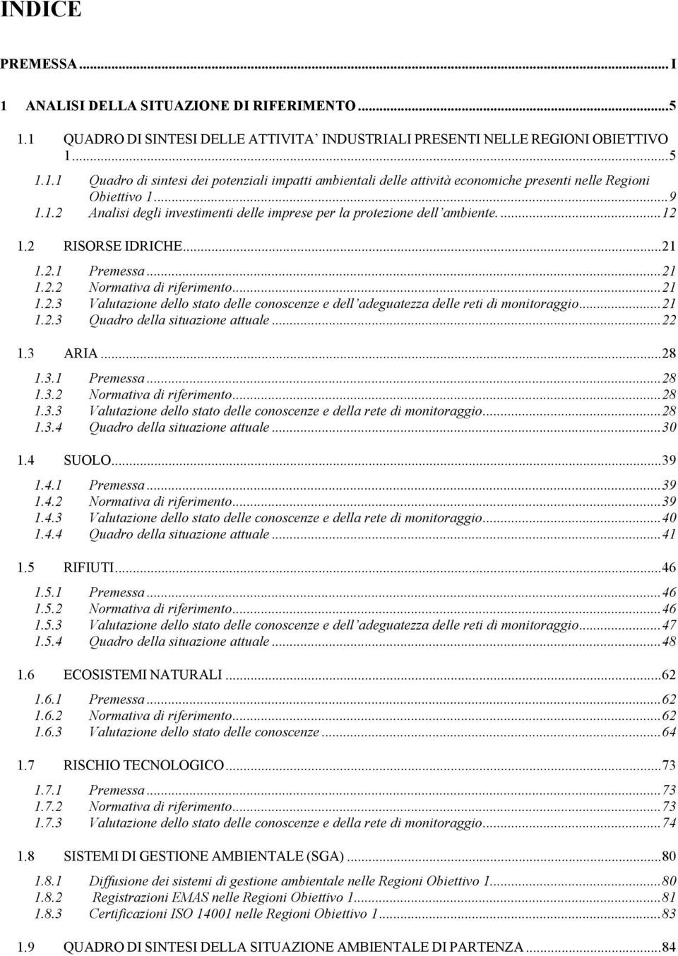 ..21 1.2.3 Quadro della situazione attuale...22 1.3 ARIA...28 1.3.1 Premessa...28 1.3.2 Normativa di riferimento...28 1.3.3 Valutazione dello stato delle conoscenze e della rete di monitoraggio...28 1.3.4 Quadro della situazione attuale.