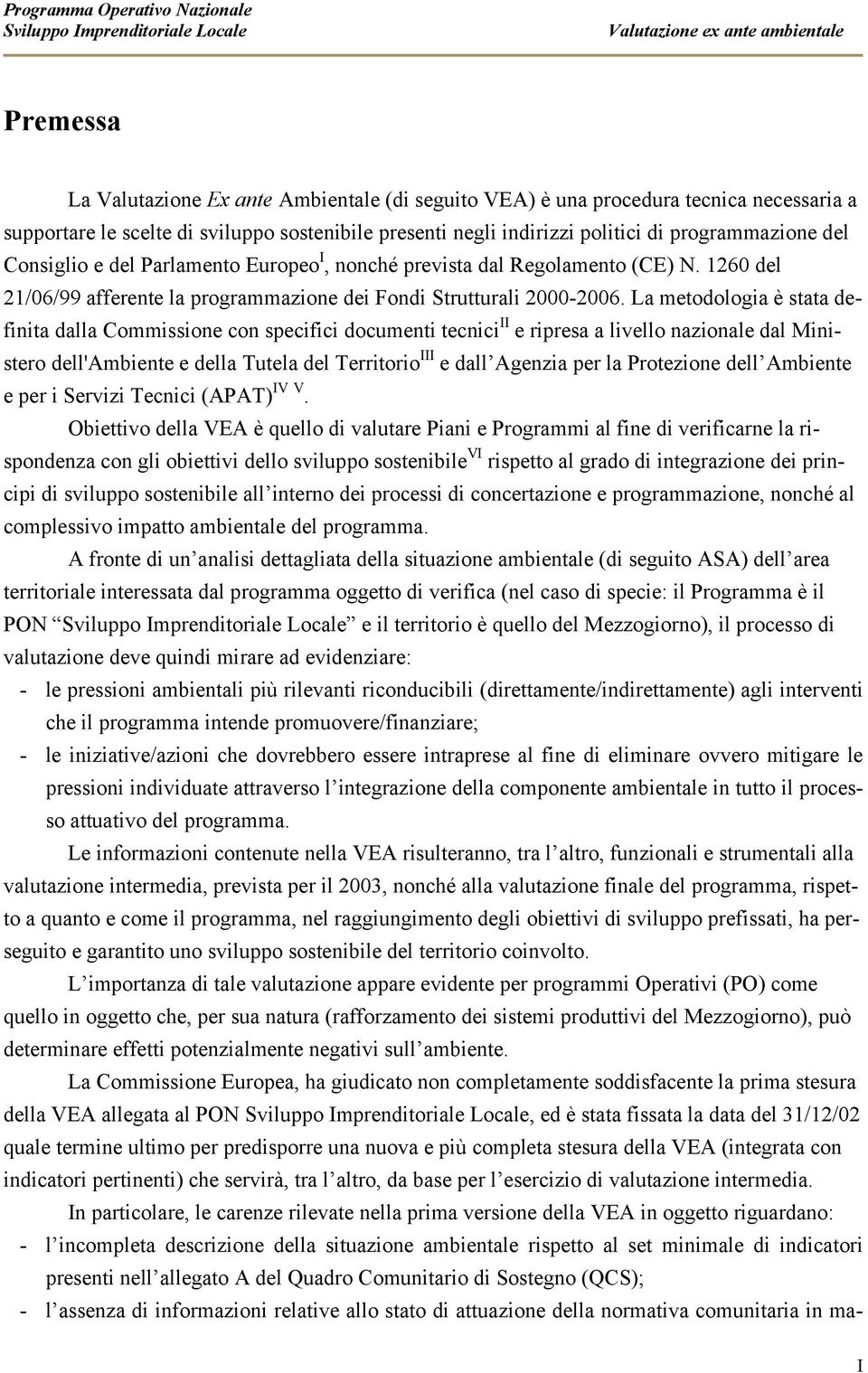 La metodologia è stata definita dalla Commissione con specifici documenti tecnici II e ripresa a livello nazionale dal Ministero dell'ambiente e della Tutela del Territorio III e dall Agenzia per la