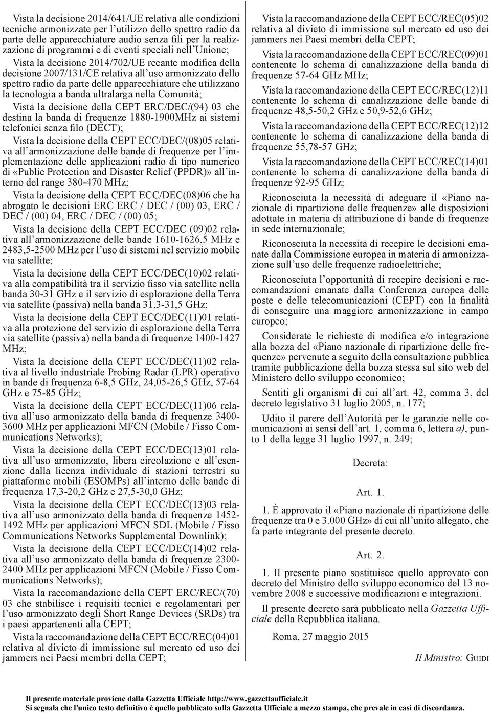 la tecnologia a banda ultralarga nella Comunità; Vista la decisione della CEPT ERC/DEC/(94) 03 che destina la banda di frequenze 1880-1900MHz ai sistemi telefonici senza filo (DECT); Vista la