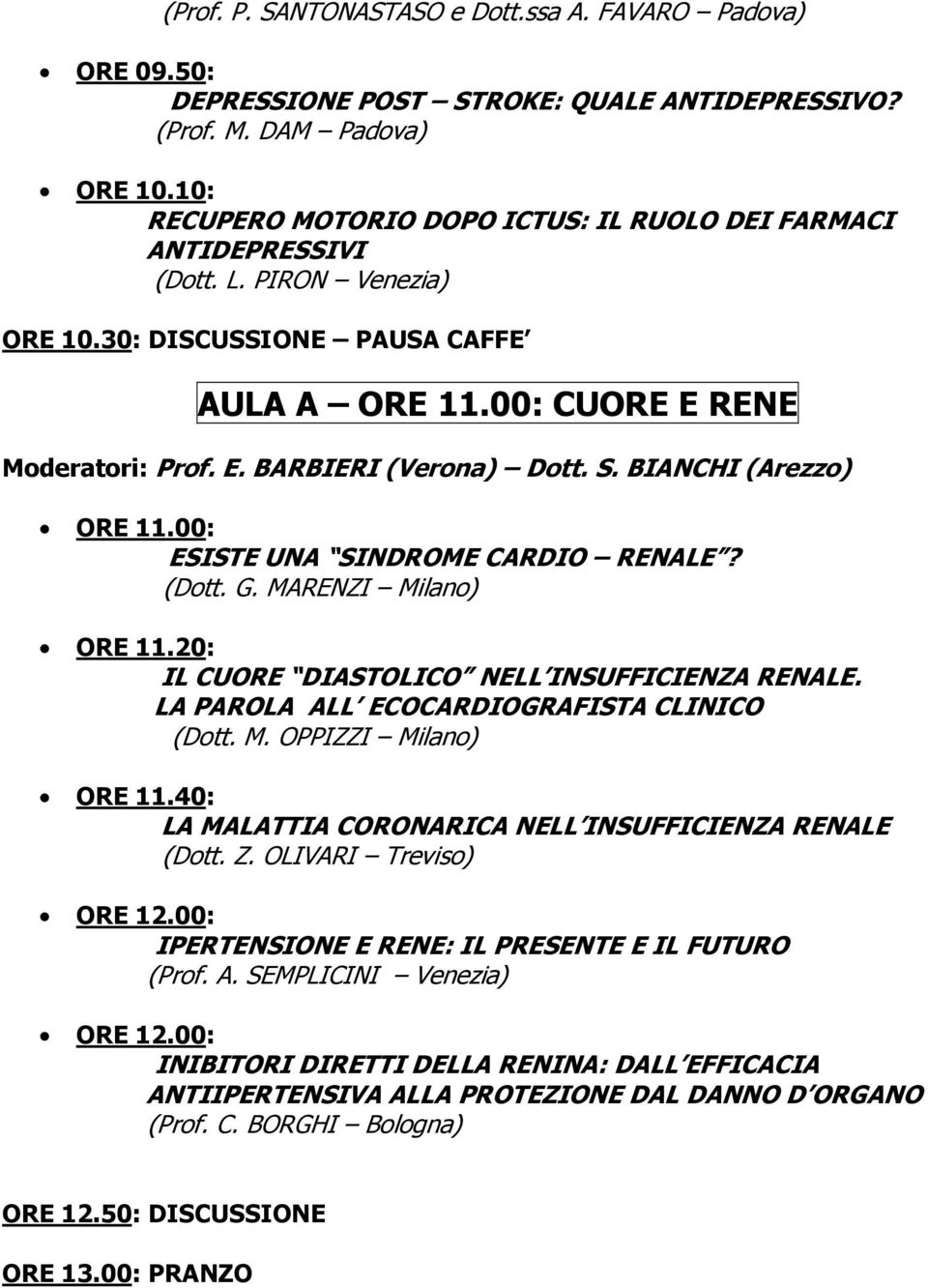 S. BIANCHI (Arezzo) ORE 11.00: ESISTE UNA SINDROME CARDIO RENALE? (Dott. G. MARENZI Milano) ORE 11.20: IL CUORE DIASTOLICO NELL INSUFFICIENZA RENALE. LA PAROLA ALL ECOCARDIOGRAFISTA CLINICO (Dott. M. OPPIZZI Milano) ORE 11.