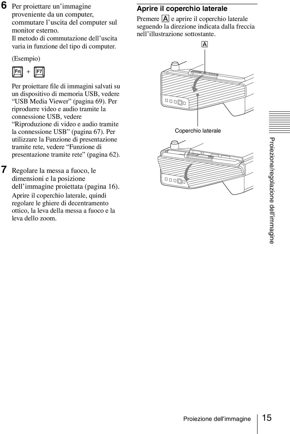 A (Esempio) + Per proiettare file di immagini salvati su un dispositivo di memoria USB, vedere USB Media Viewer (pagina 69).