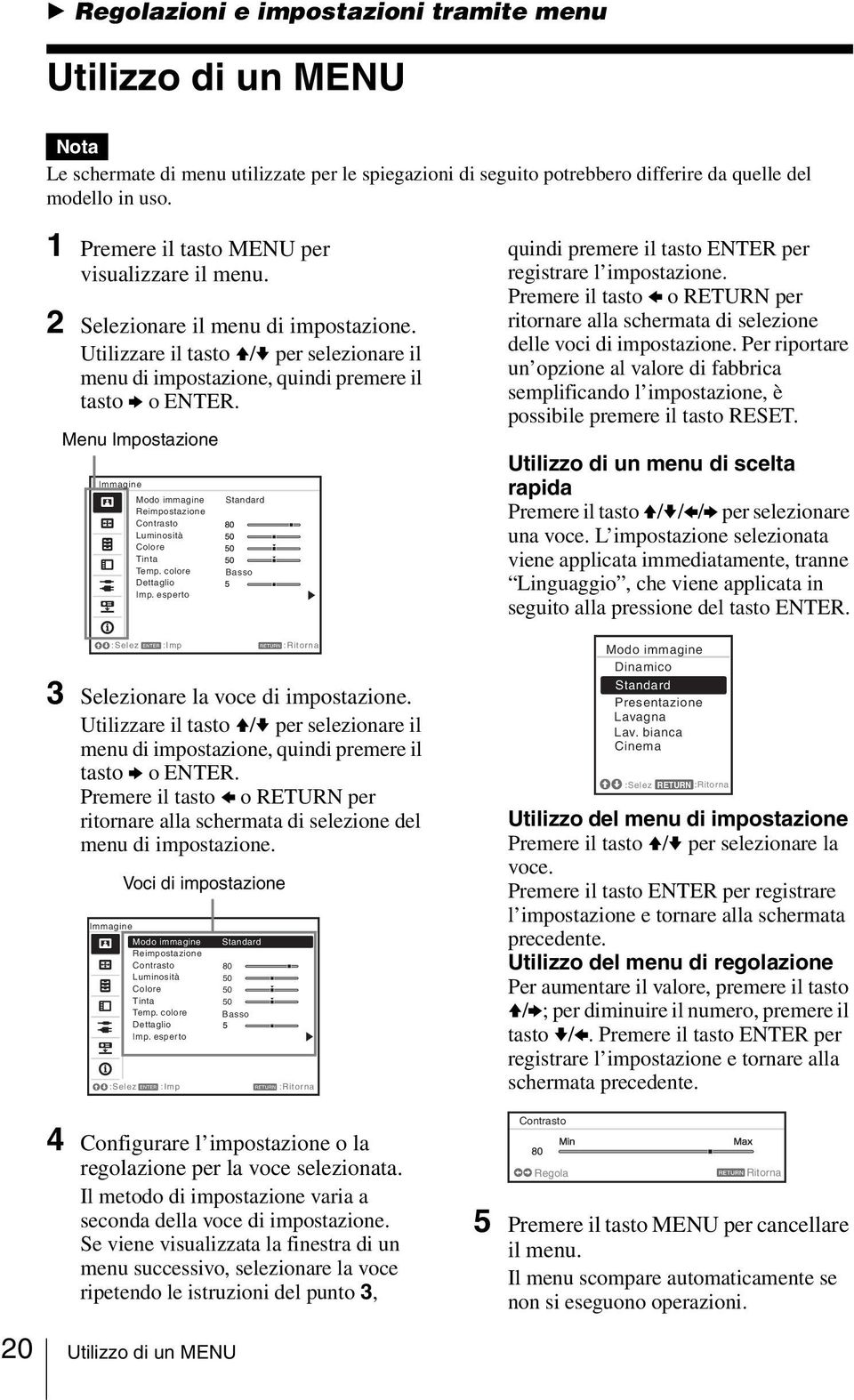 Menu Impostazione Immagine Modo immagine Reimpostazione Contrasto Luminosità Colore Tinta Temp. colore Dettaglio Imp. esperto Standard Basso :Selez :Imp :Ritorna 3 Selezionare la voce di impostazione.