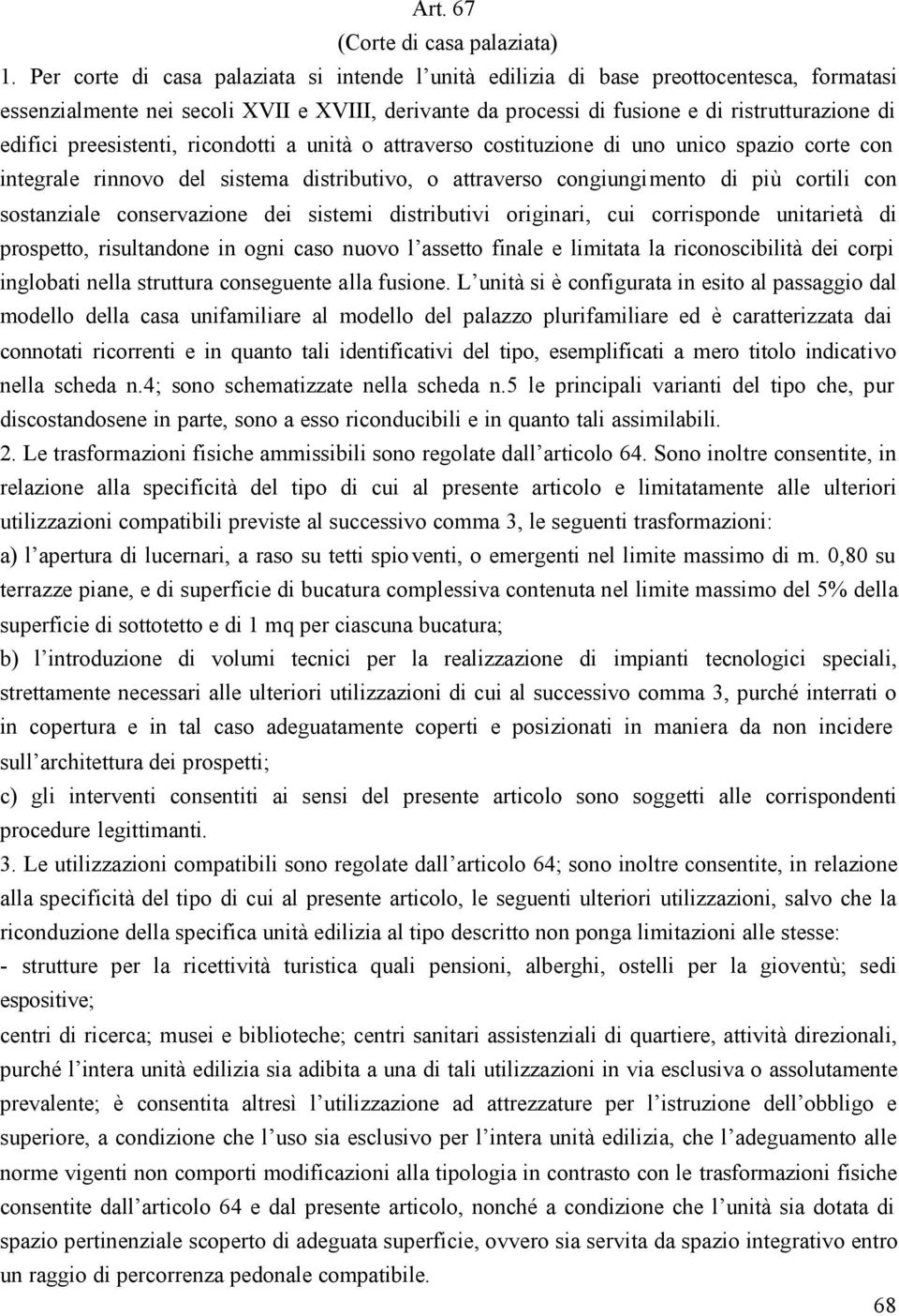 preesistenti, ricondotti a unità o attraverso costituzione di uno unico spazio corte con integrale rinnovo del sistema distributivo, o attraverso congiungimento di più cortili con sostanziale