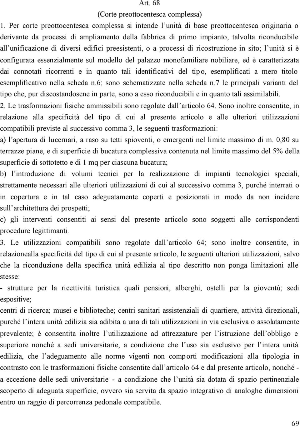 unificazione di diversi edifici preesistenti, o a processi di ricostruzione in sito; l unità si è configurata essenzialmente sul modello del palazzo monofamiliare nobiliare, ed è caratterizzata dai