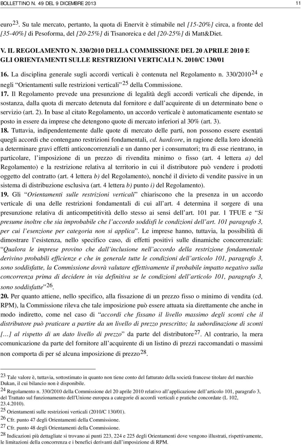 330/2010 DELLA COMMISSIONE DEL 20 APRILE 2010 E GLI ORIENTAMENTI SULLE RESTRIZIONI VERTICALI N. 2010/C 130/01 16. La disciplina generale sugli accordi verticali è contenuta nel Regolamento n.