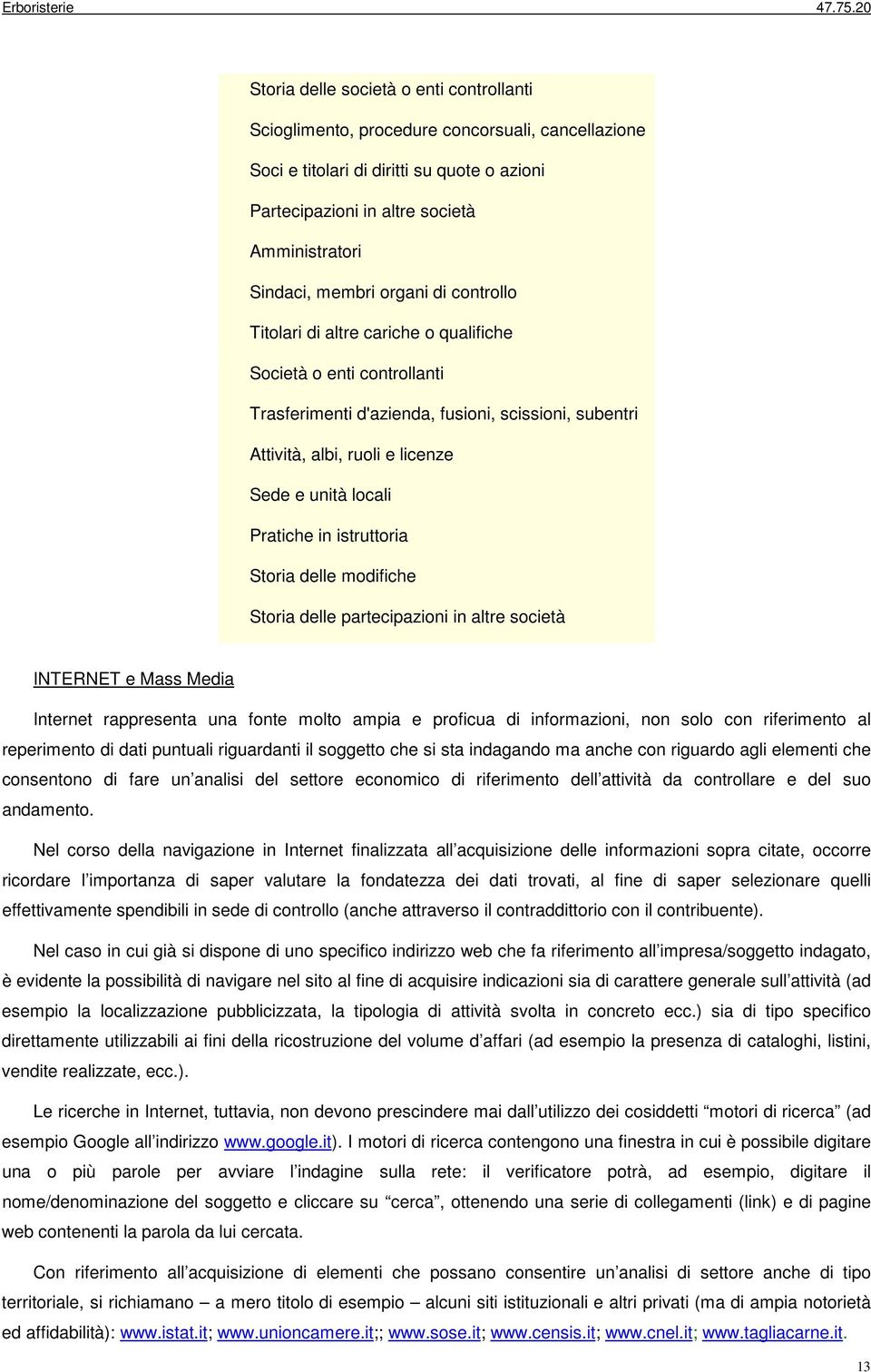 Pratiche in istruttoria Storia delle modifiche Storia delle partecipazioni in altre società INTERNET e Mass Media Internet rappresenta una fonte molto ampia e proficua di informazioni, non solo con