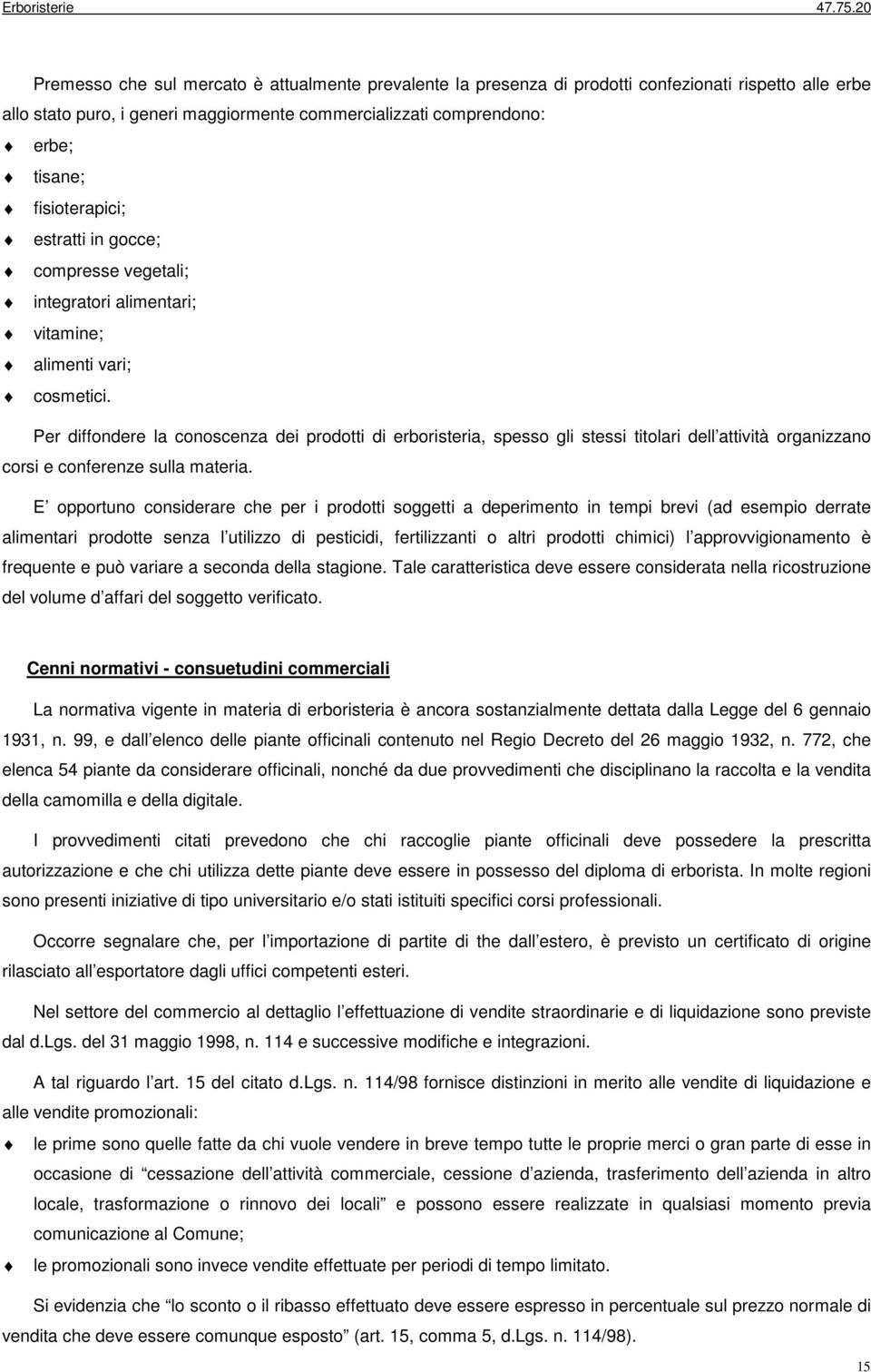 Per diffondere la conoscenza dei prodotti di erboristeria, spesso gli stessi titolari dell attività organizzano corsi e conferenze sulla materia.