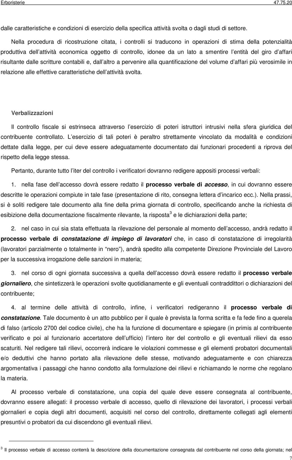 entità del giro d affari risultante dalle scritture contabili e, dall altro a pervenire alla quantificazione del volume d affari più verosimile in relazione alle effettive caratteristiche dell