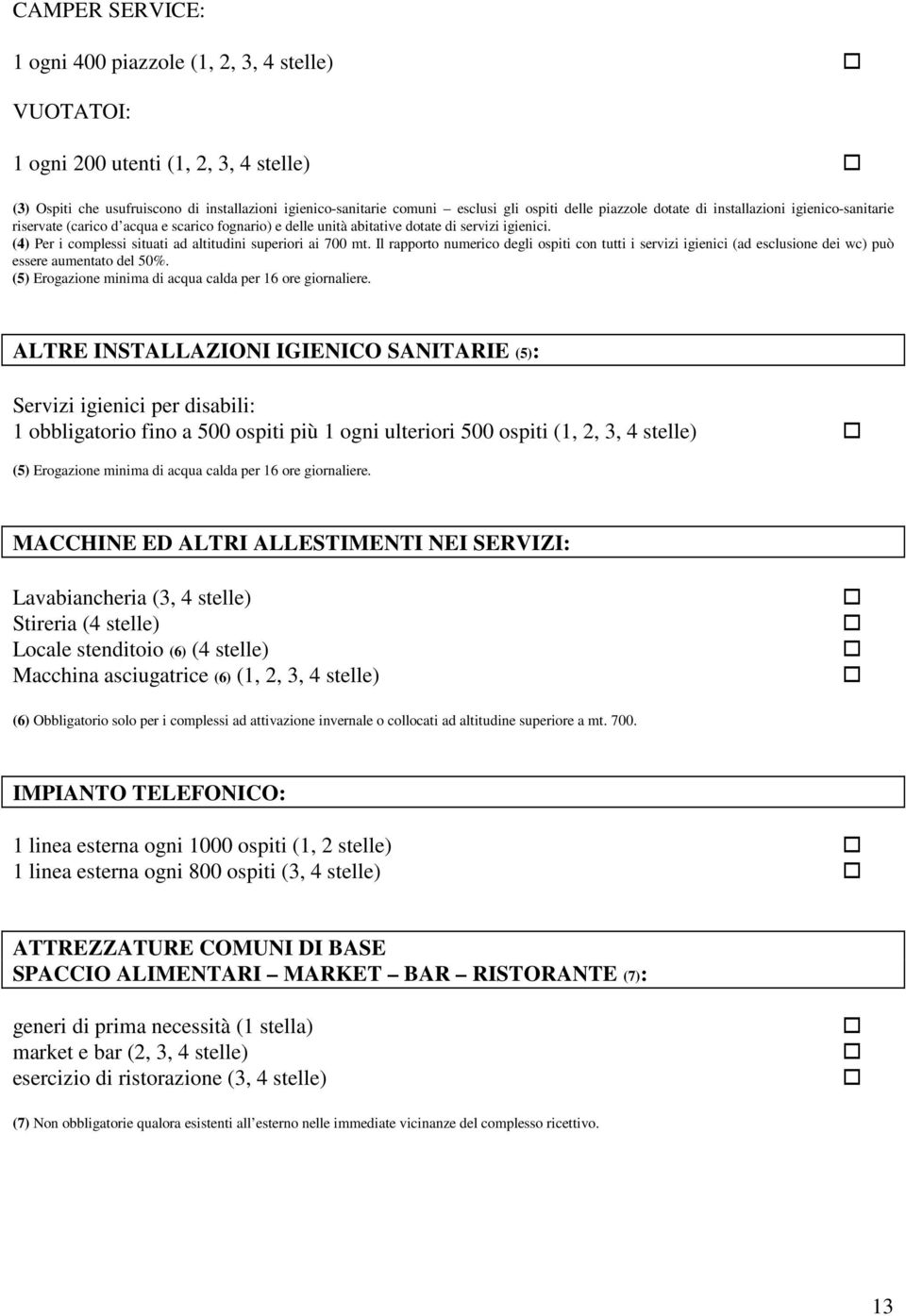 (4) Per i complessi situati ad altitudini superiori ai 700 mt. Il rapporto numerico degli ospiti con tutti i servizi igienici (ad esclusione dei wc) può essere aumentato del 50%.