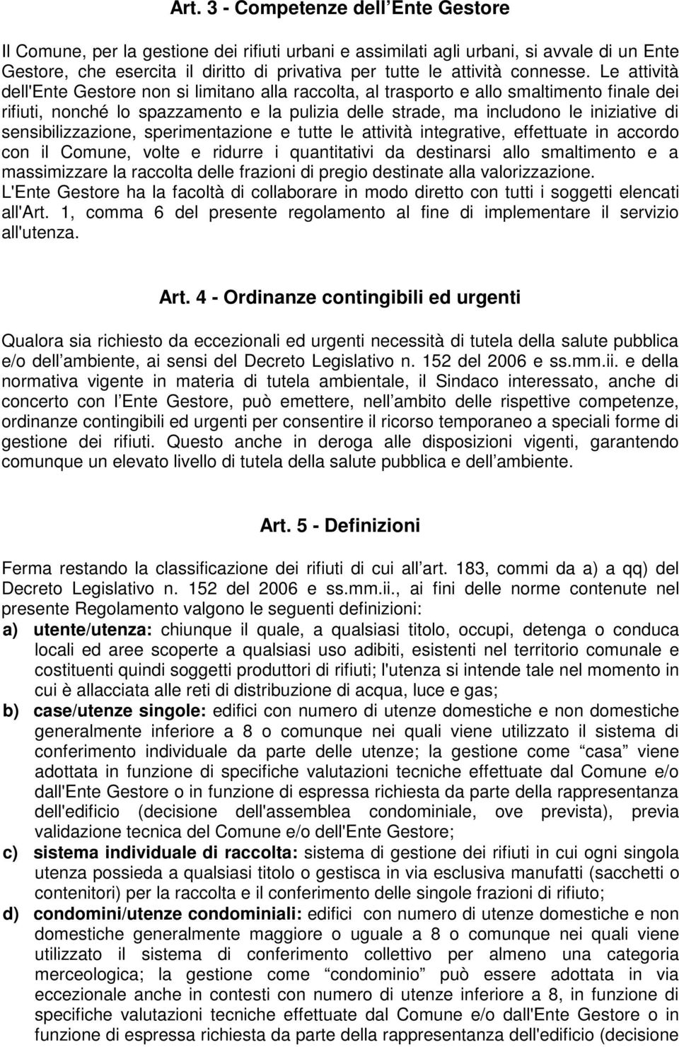 Le attività dell'ente Gestore non si limitano alla raccolta, al trasporto e allo smaltimento finale dei rifiuti, nonché lo spazzamento e la pulizia delle strade, ma includono le iniziative di