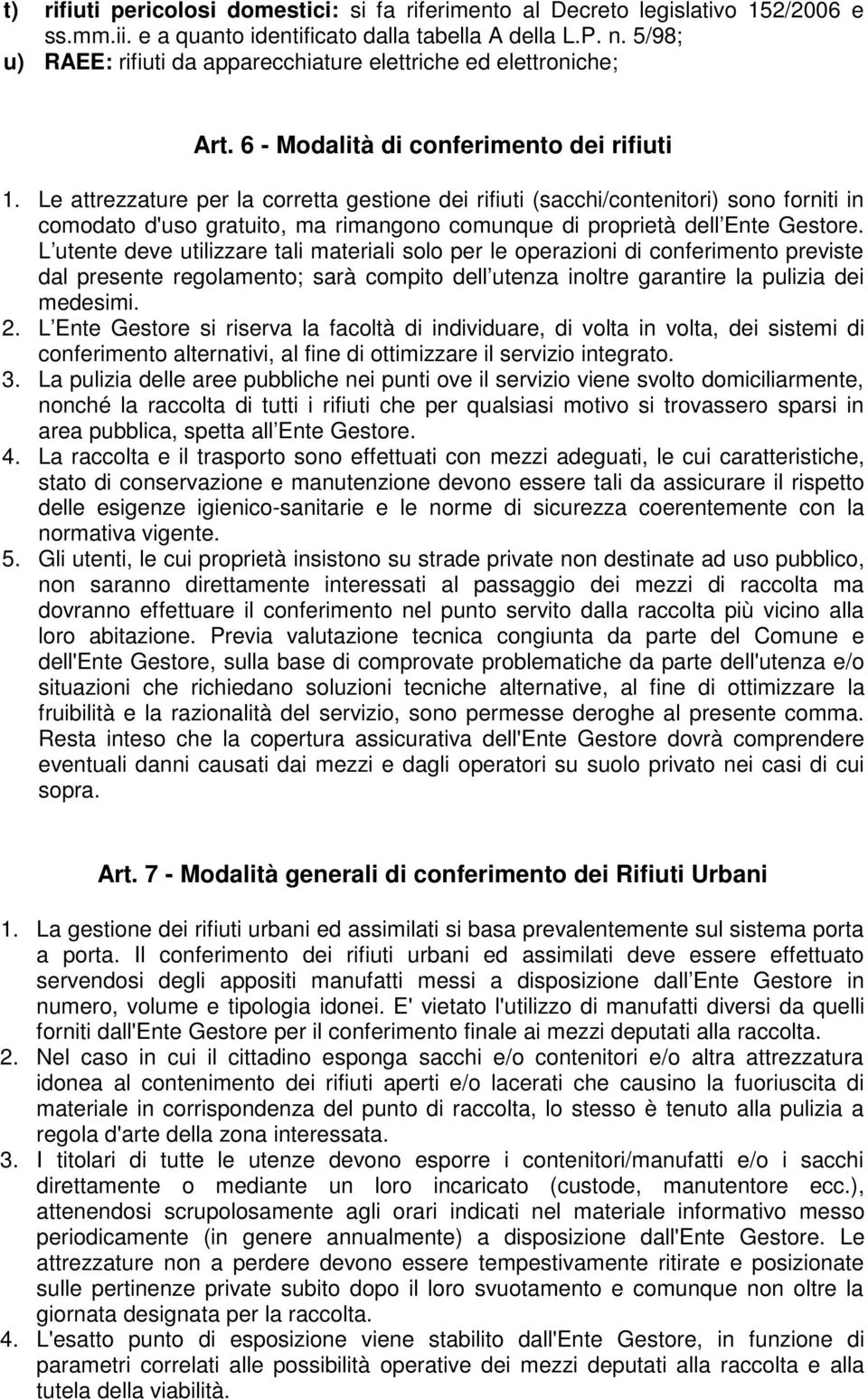 Le attrezzature per la corretta gestione dei rifiuti (sacchi/contenitori) sono forniti in comodato d'uso gratuito, ma rimangono comunque di proprietà dell Ente Gestore.