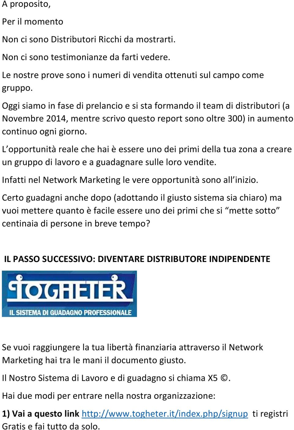 L opportunità reale che hai è essere uno dei primi della tua zona a creare un gruppo di lavoro e a guadagnare sulle loro vendite. Infatti nel Network Marketing le vere opportunità sono all inizio.